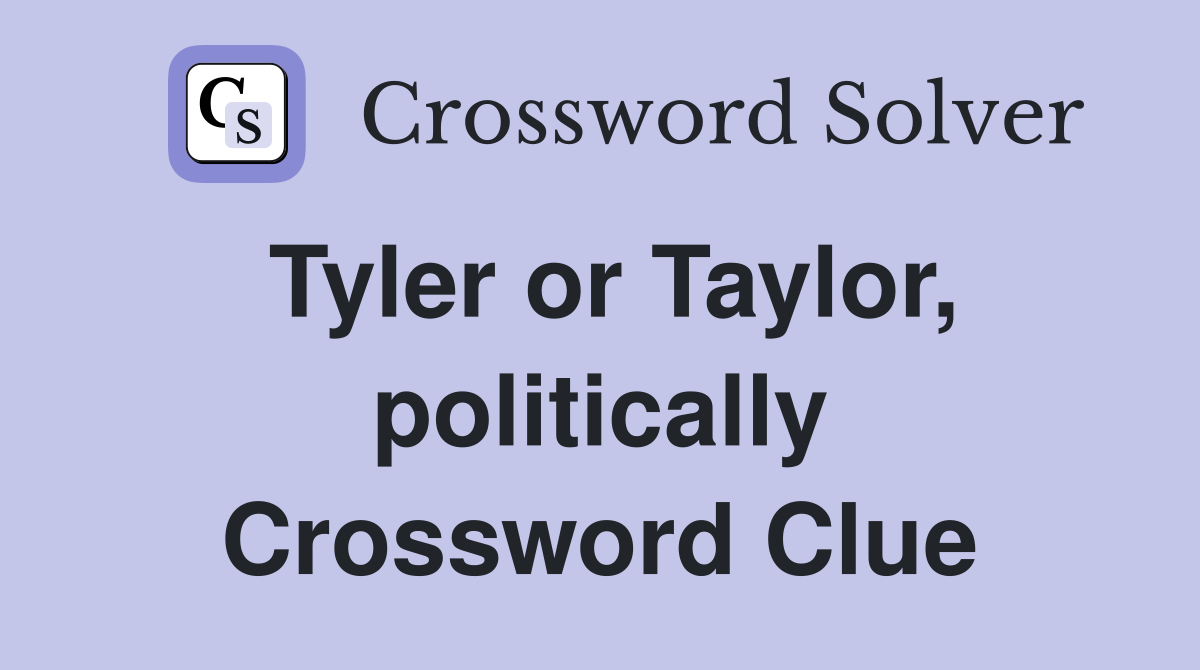 Tyler or Taylor, politically Crossword Clue
