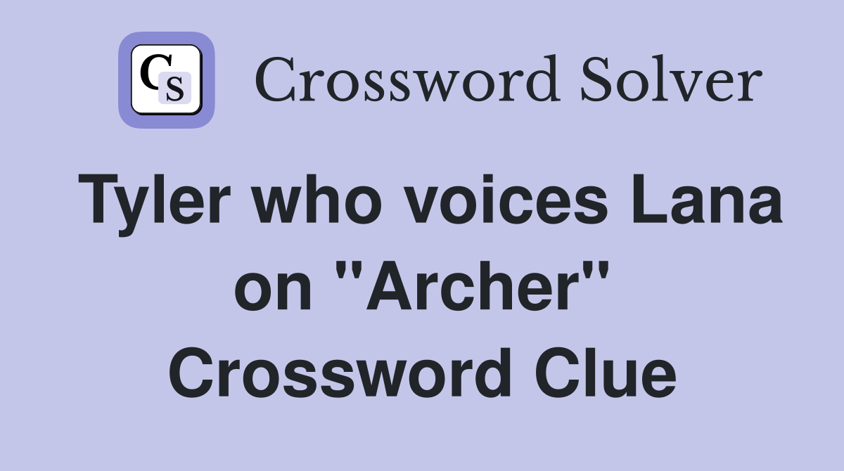 Tyler who voices Lana on "Archer" Crossword Clue