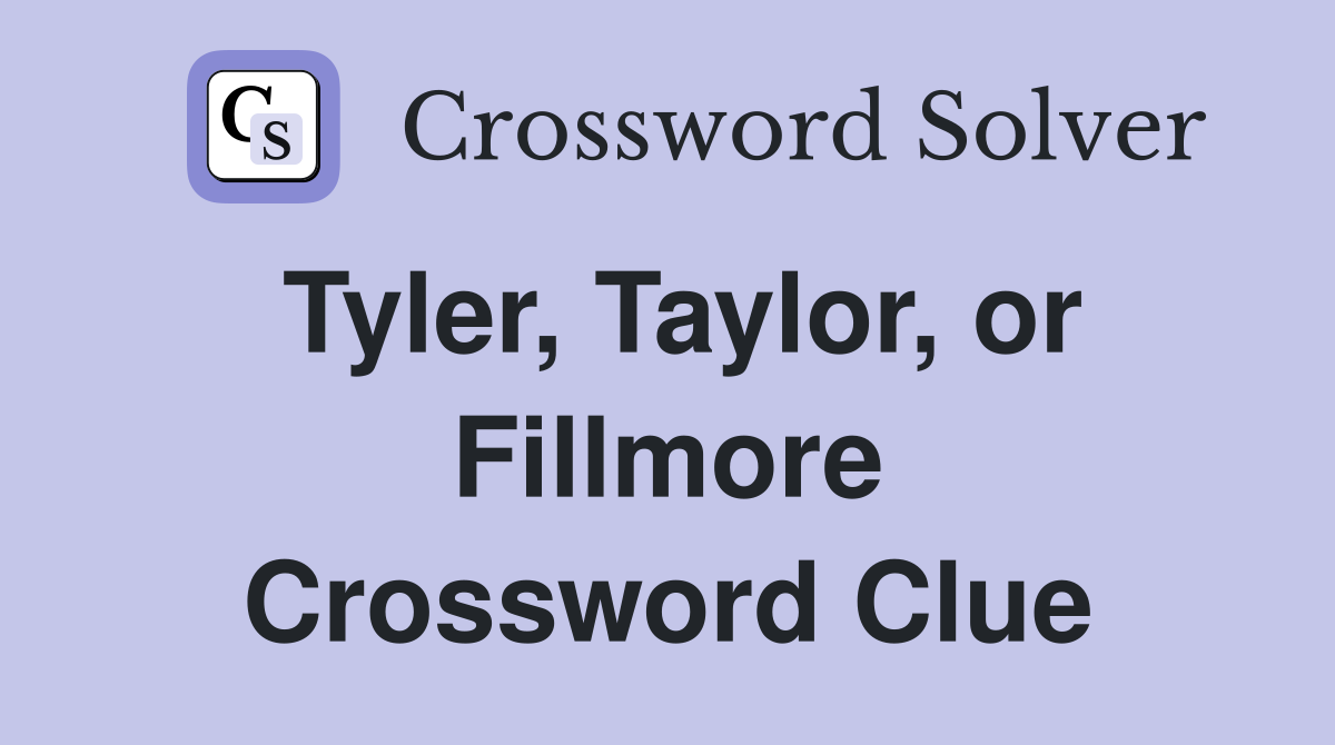 Tyler, Taylor, or Fillmore Crossword Clue