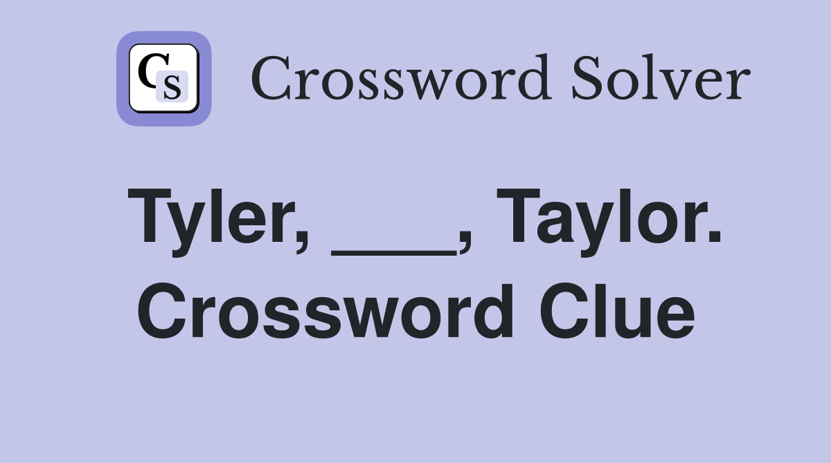 Tyler, ___, Taylor. Crossword Clue