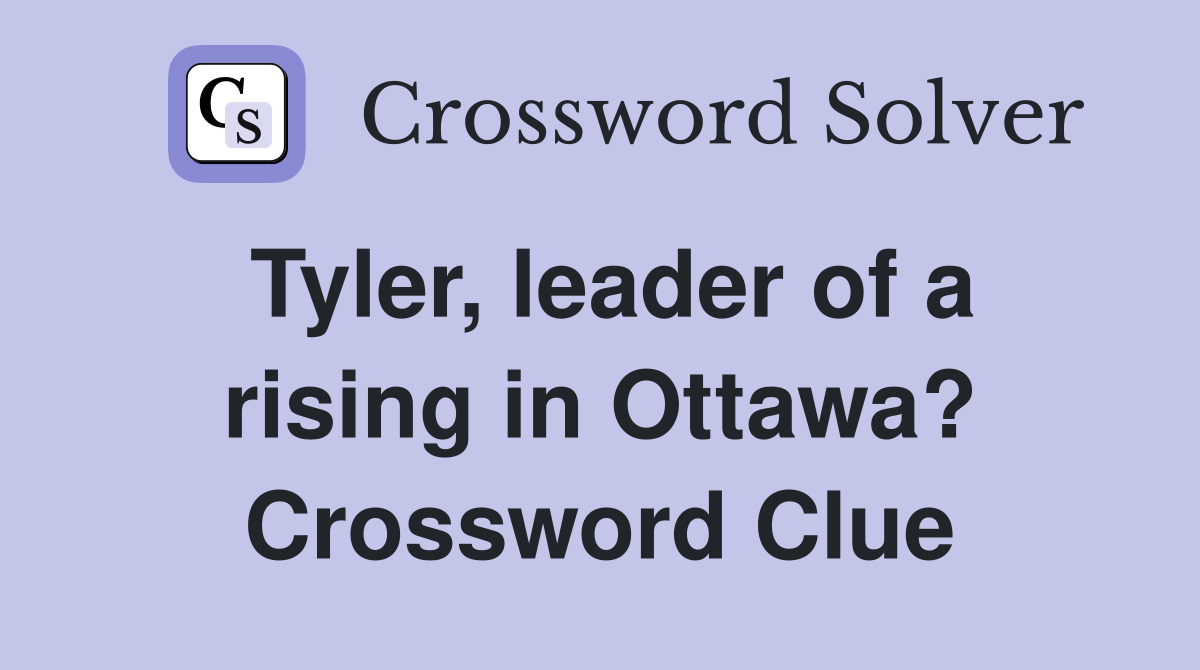 Tyler, leader of a rising in Ottawa? Crossword Clue