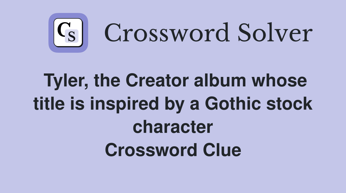 Tyler, the Creator album whose title is inspired by a Gothic stock character Crossword Clue