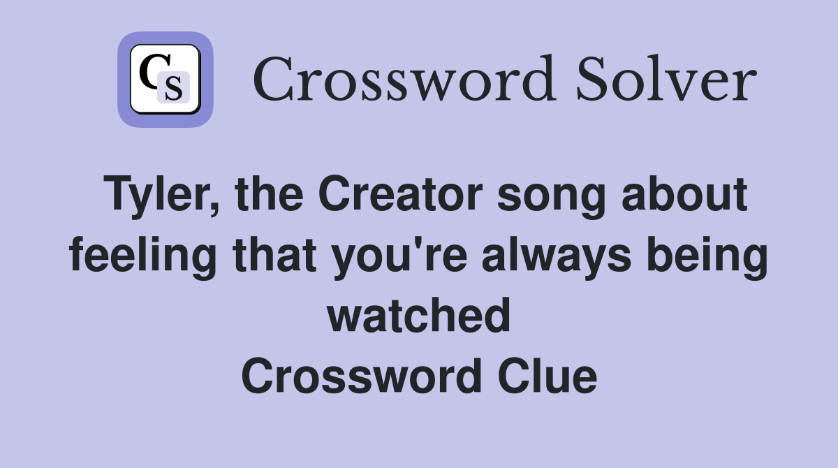 Tyler, the Creator song about feeling that you're always being watched Crossword Clue