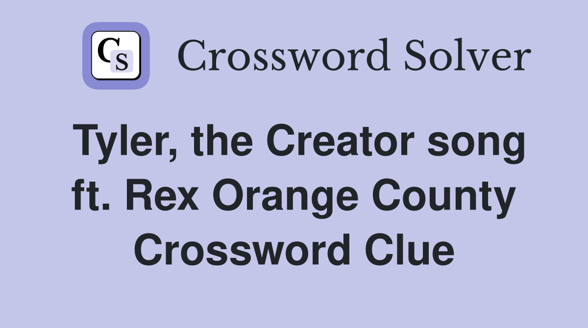 Tyler, the Creator song ft. Rex Orange County Crossword Clue