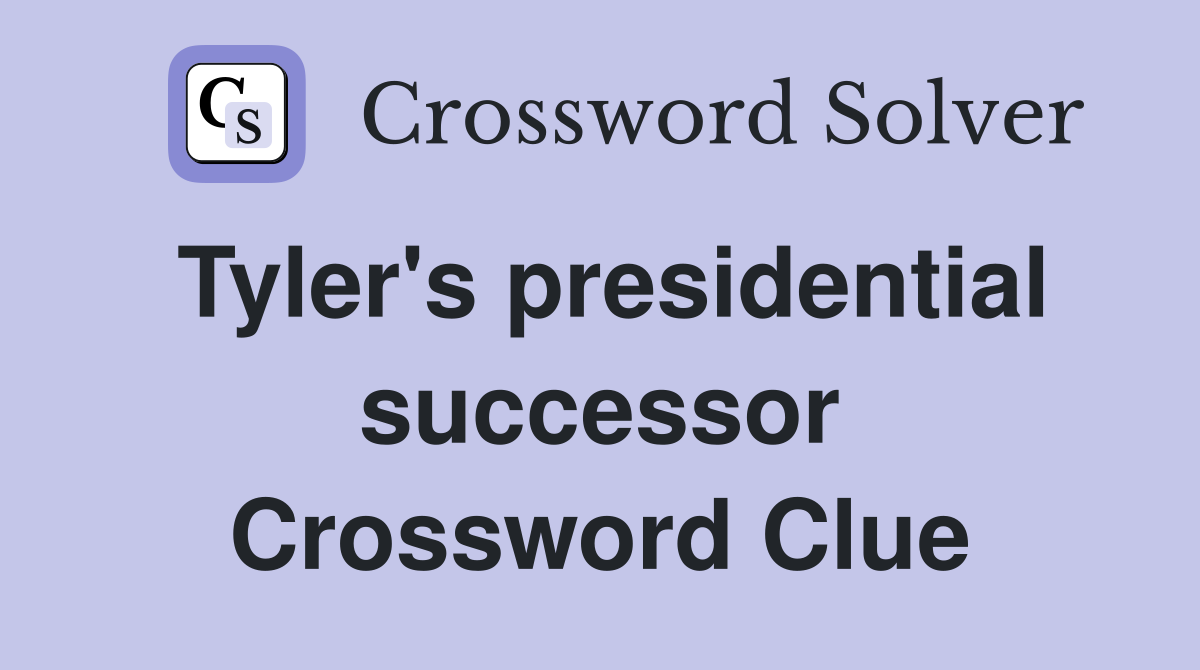 Tyler's presidential successor Crossword Clue