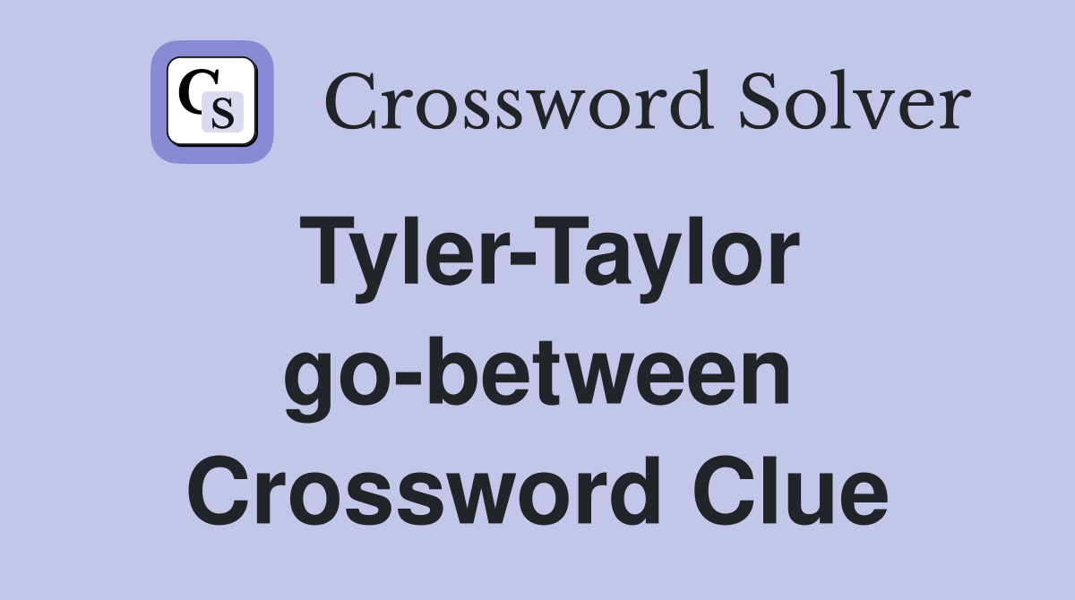 Tyler-Taylor go-between Crossword Clue