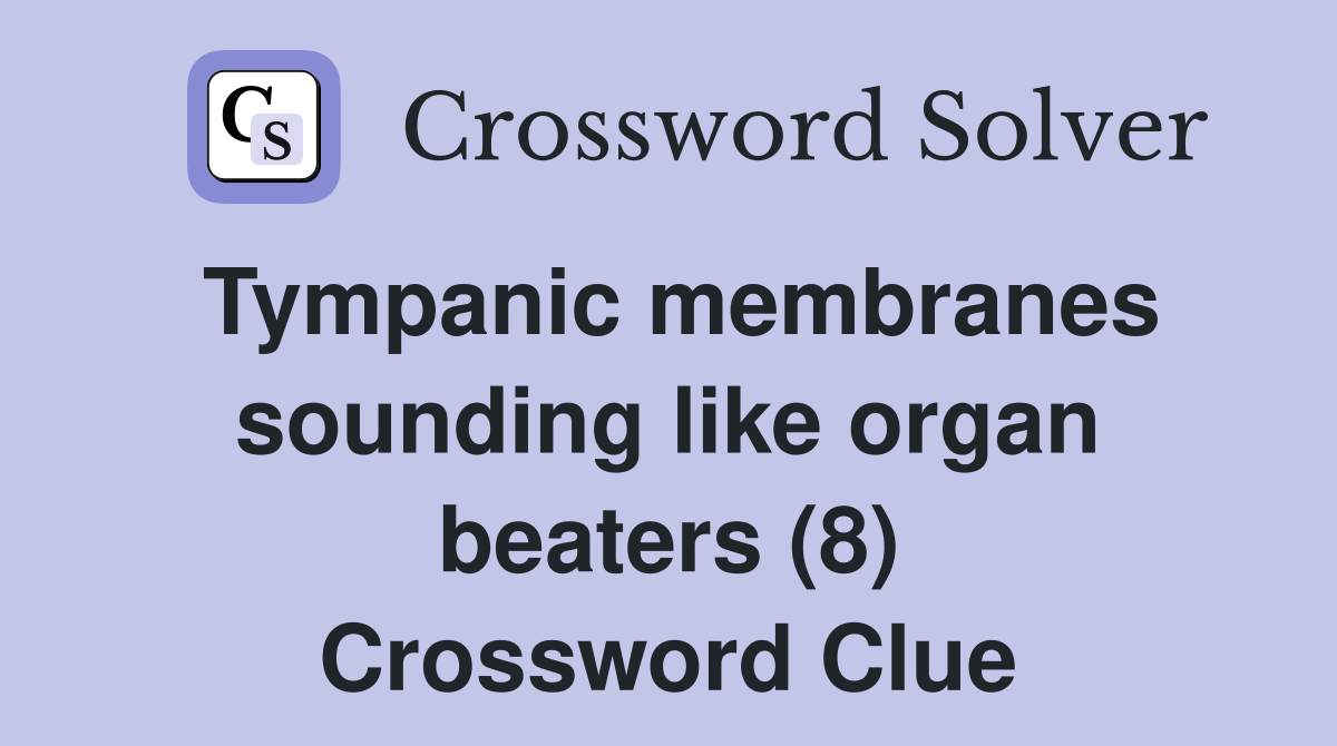 Tympanic membranes sounding like organ beaters (8) Crossword Clue
