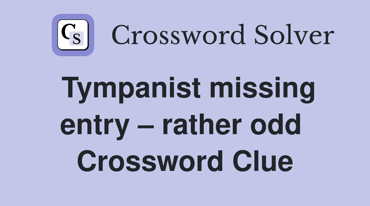 Tympanist missing entry – rather odd  Crossword Clue