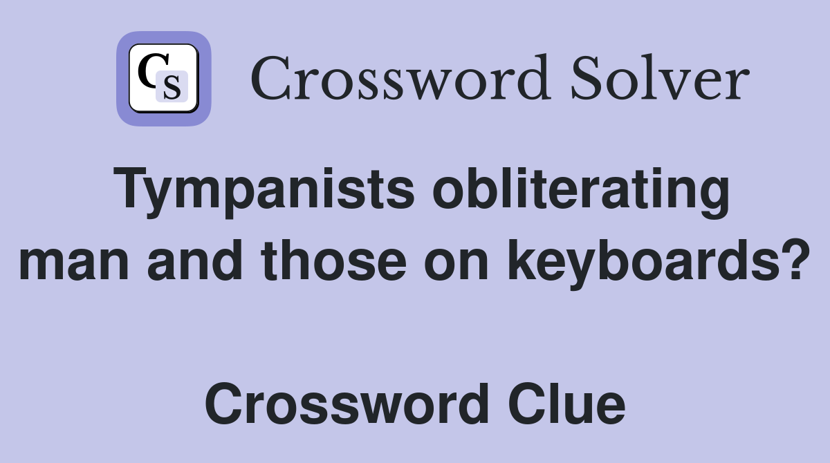 Tympanists obliterating man and those on keyboards?  Crossword Clue