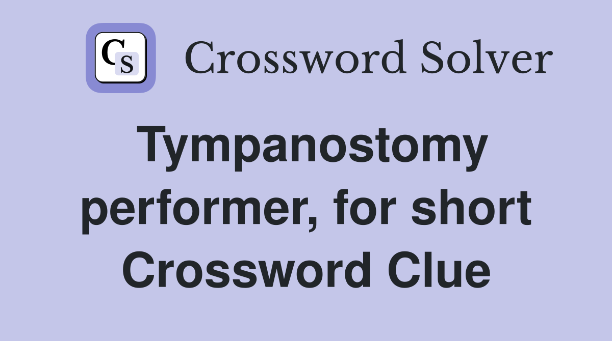 Tympanostomy performer, for short Crossword Clue