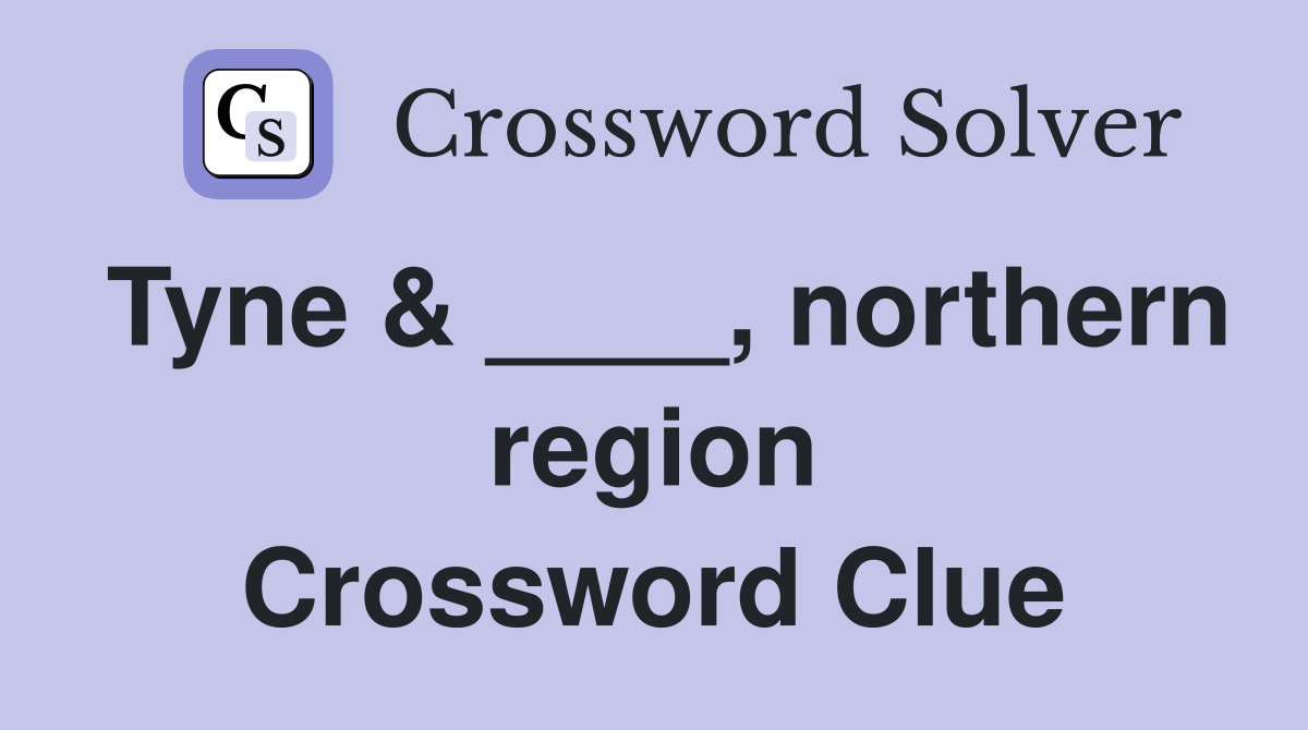 Tyne & ____, northern region Crossword Clue