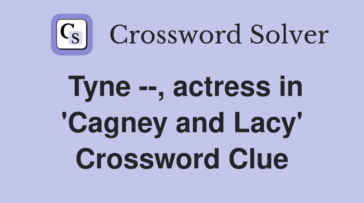 Tyne --, actress in 'Cagney and Lacy' Crossword Clue