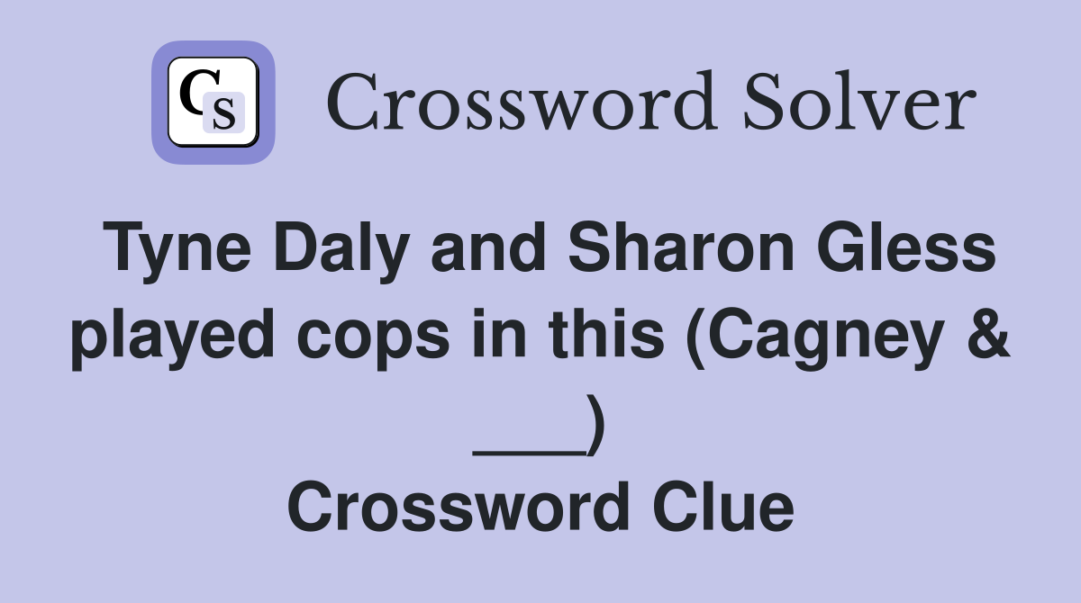 Tyne Daly and Sharon Gless played cops in this (Cagney & ___) Crossword Clue
