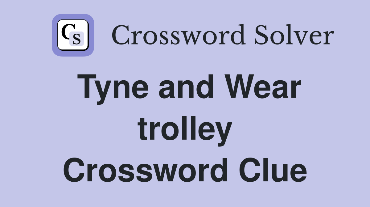 Tyne and Wear trolley Crossword Clue