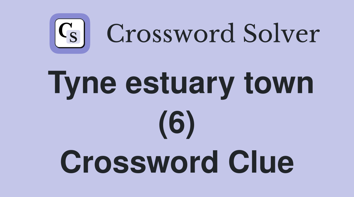 Tyne estuary town (6) Crossword Clue