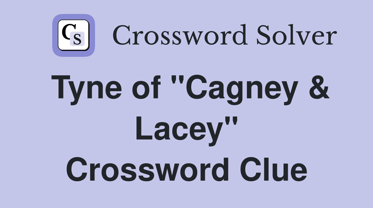Tyne of "Cagney & Lacey" Crossword Clue
