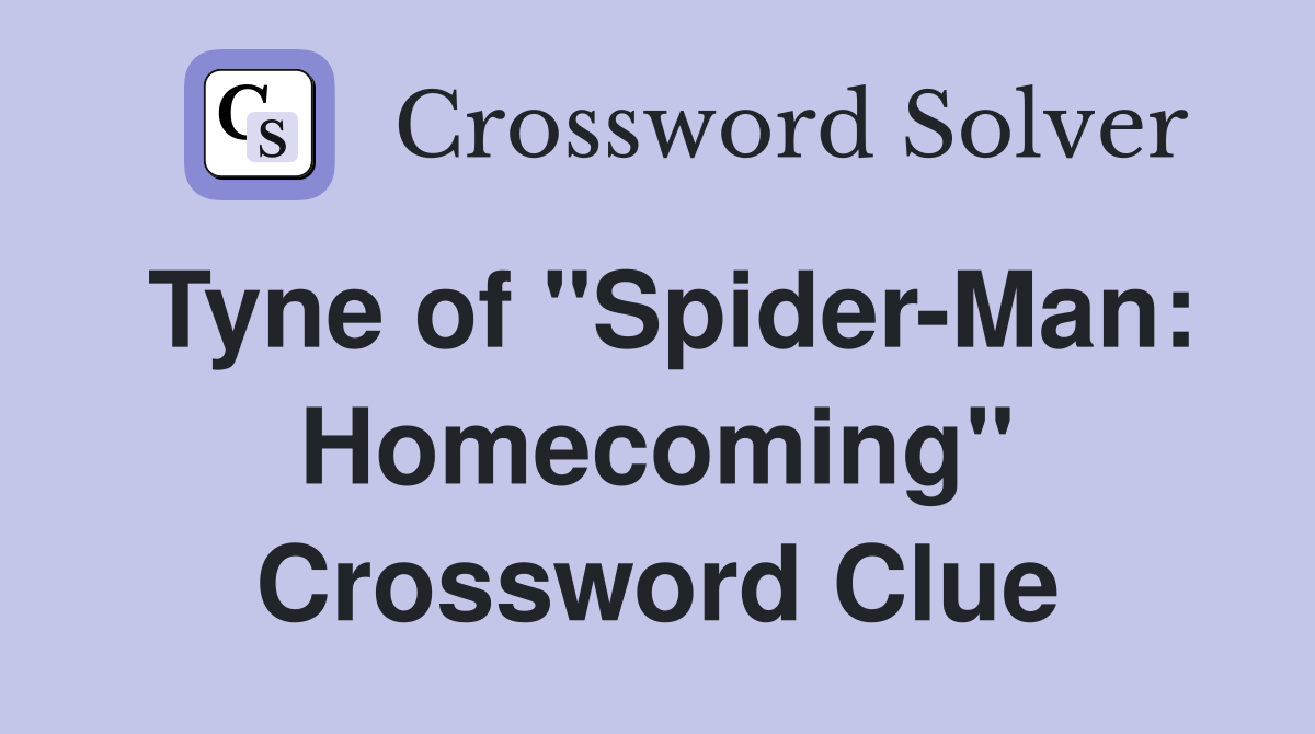 Tyne of "Spider-Man: Homecoming" Crossword Clue