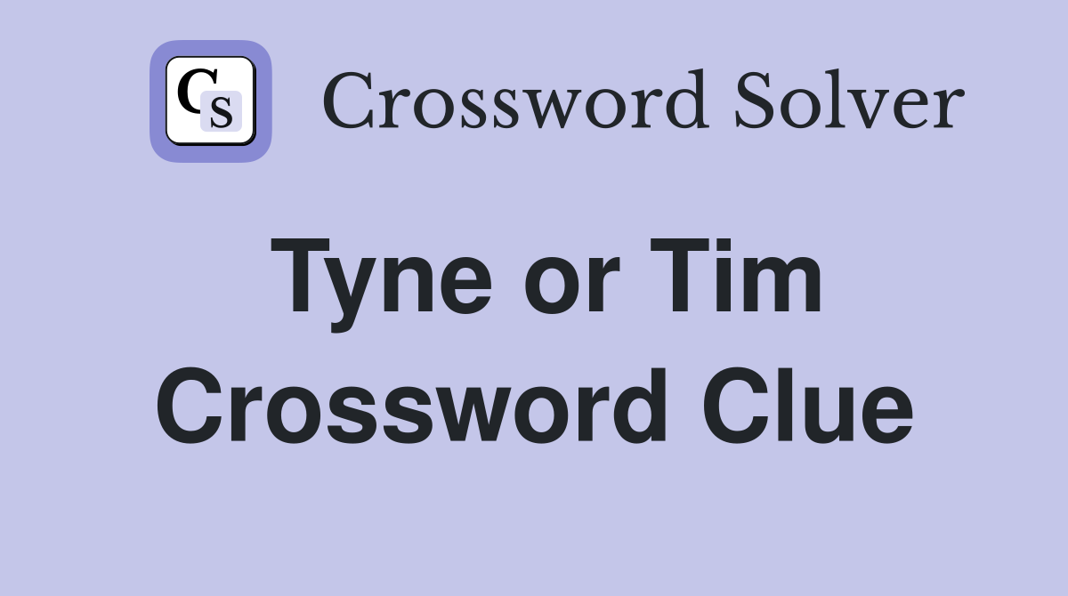 Tyne or Tim Crossword Clue