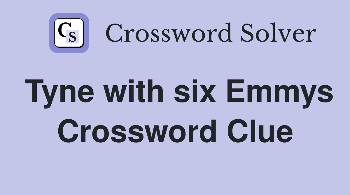 Tyne with six Emmys Crossword Clue