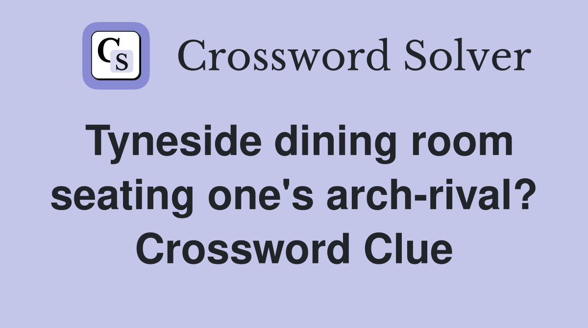 Tyneside dining room seating one's arch-rival? Crossword Clue