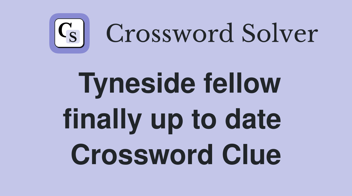 Tyneside fellow finally up to date  Crossword Clue