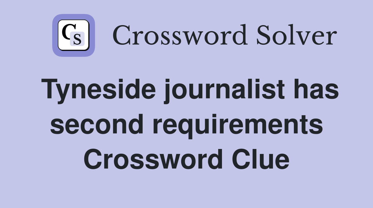 Tyneside journalist has second requirements Crossword Clue