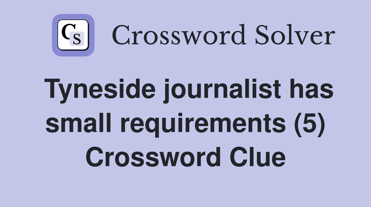 Tyneside journalist has small requirements (5) Crossword Clue