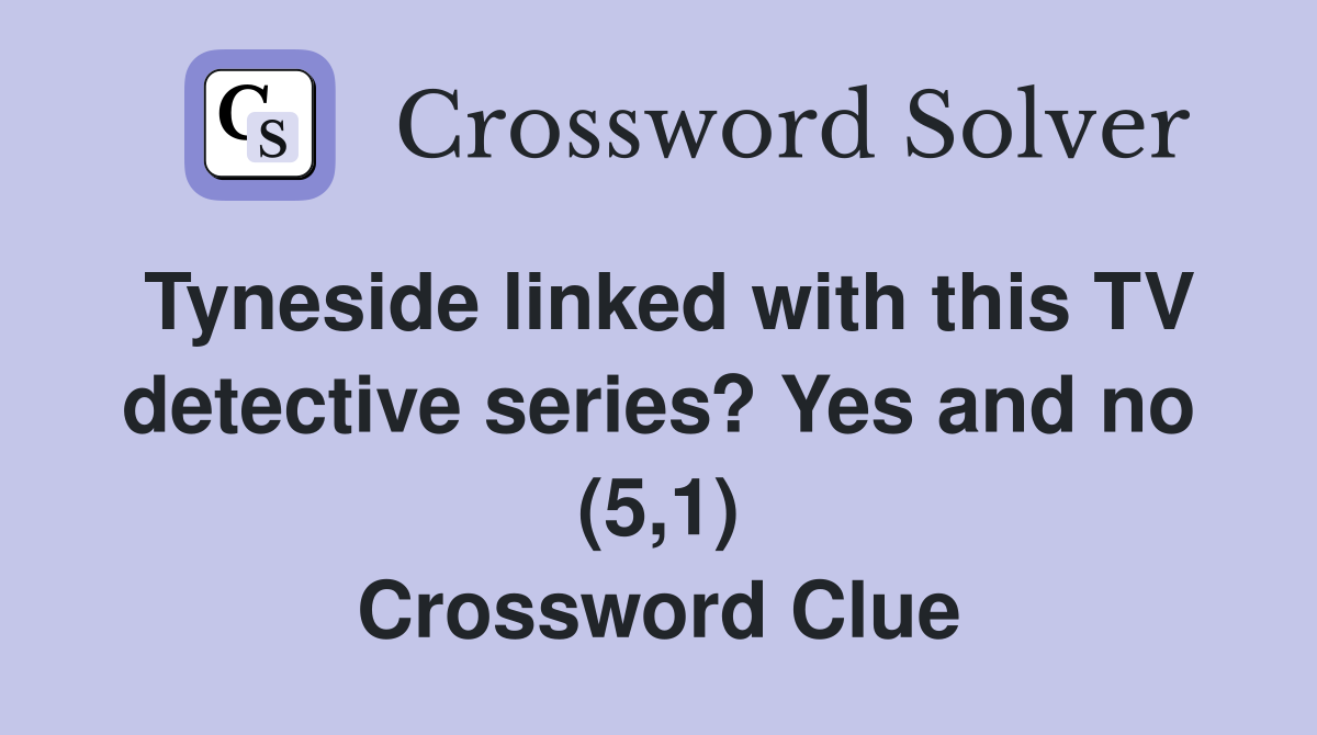 Tyneside linked with this TV detective series? Yes and no (5,1) Crossword Clue