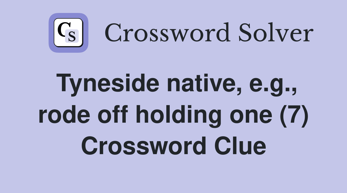 Tyneside native, e.g., rode off holding one (7) Crossword Clue