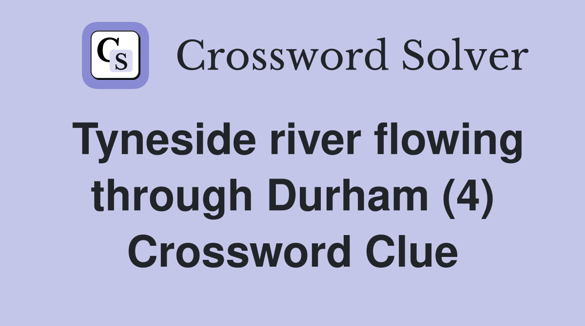 Tyneside river flowing through Durham (4) Crossword Clue