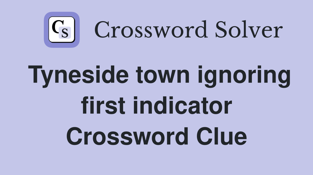 Tyneside town ignoring first indicator Crossword Clue