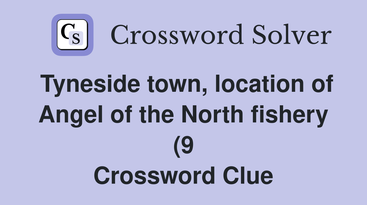 Tyneside town location of Angel of the North fishery (9) Crossword Tyneside town location of Angel of the North fishery (9) Crossword