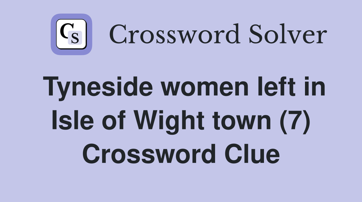 Tyneside women left in Isle of Wight town (7) Crossword Clue
