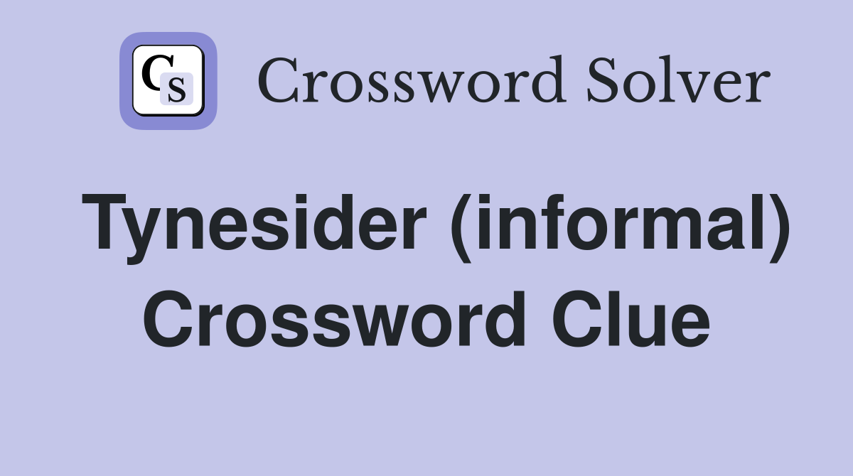 Tynesider (informal) Crossword Clue
