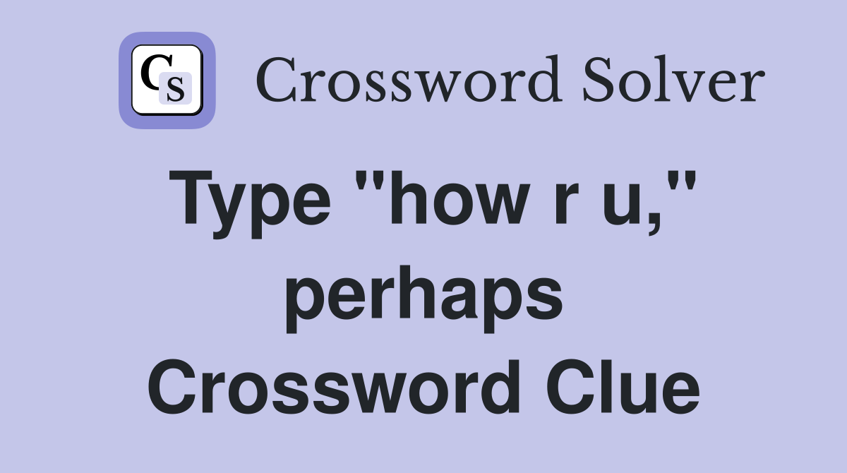 Type "how r u," perhaps Crossword Clue