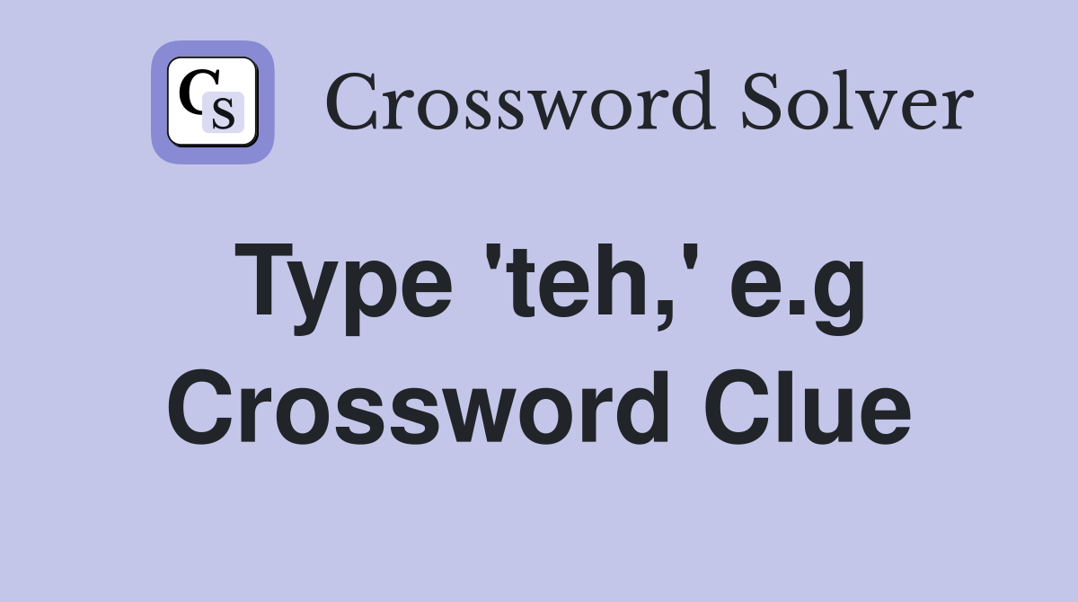 Type 'teh,' e.g Crossword Clue