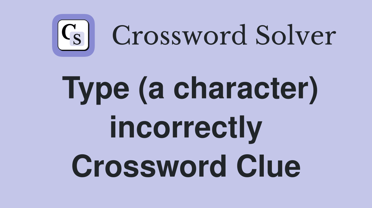 Type (a character) incorrectly Crossword Clue