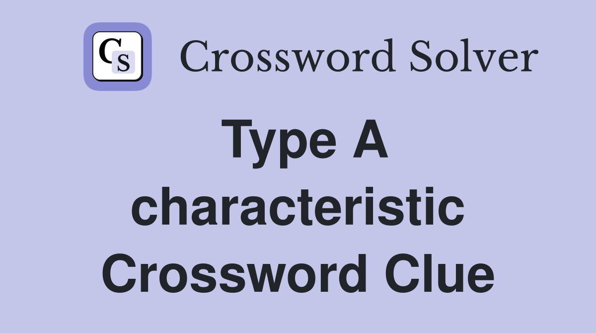Type A characteristic Crossword Clue