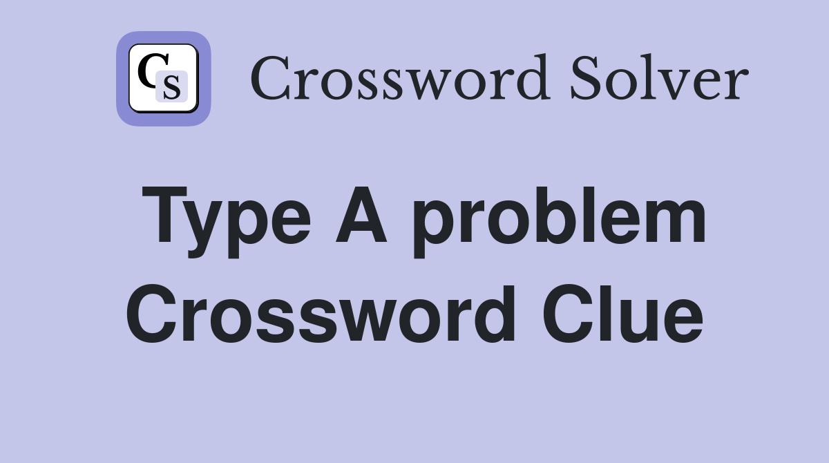 Type A problem Crossword Clue