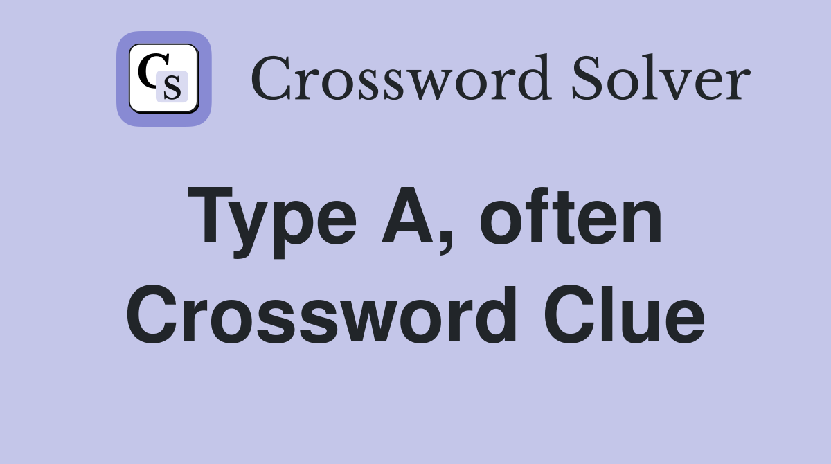 Type A, often Crossword Clue