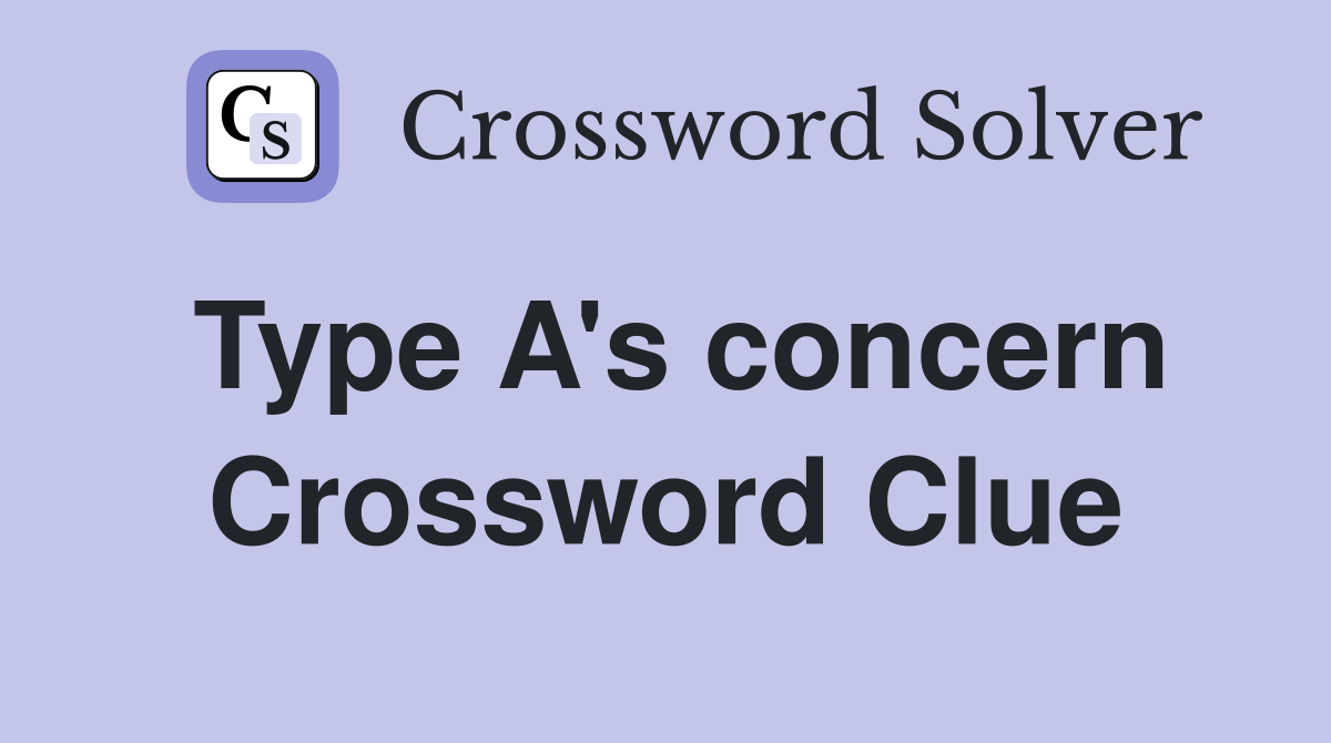 Type A's concern Crossword Clue