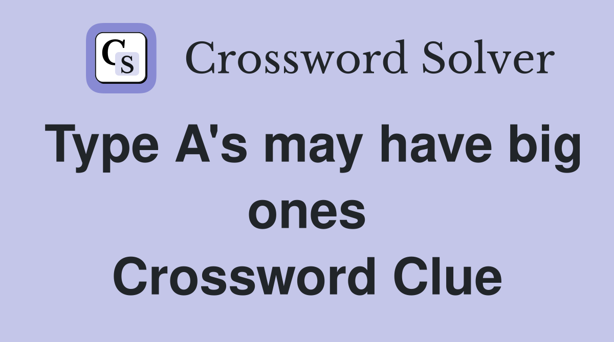 Type A's may have big ones Crossword Clue
