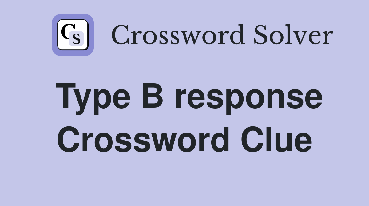 Type B response Crossword Clue