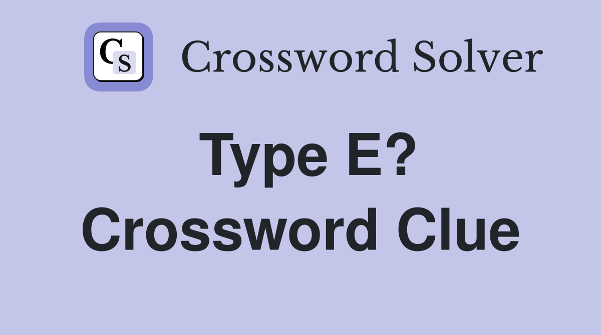 Type E? Crossword Clue