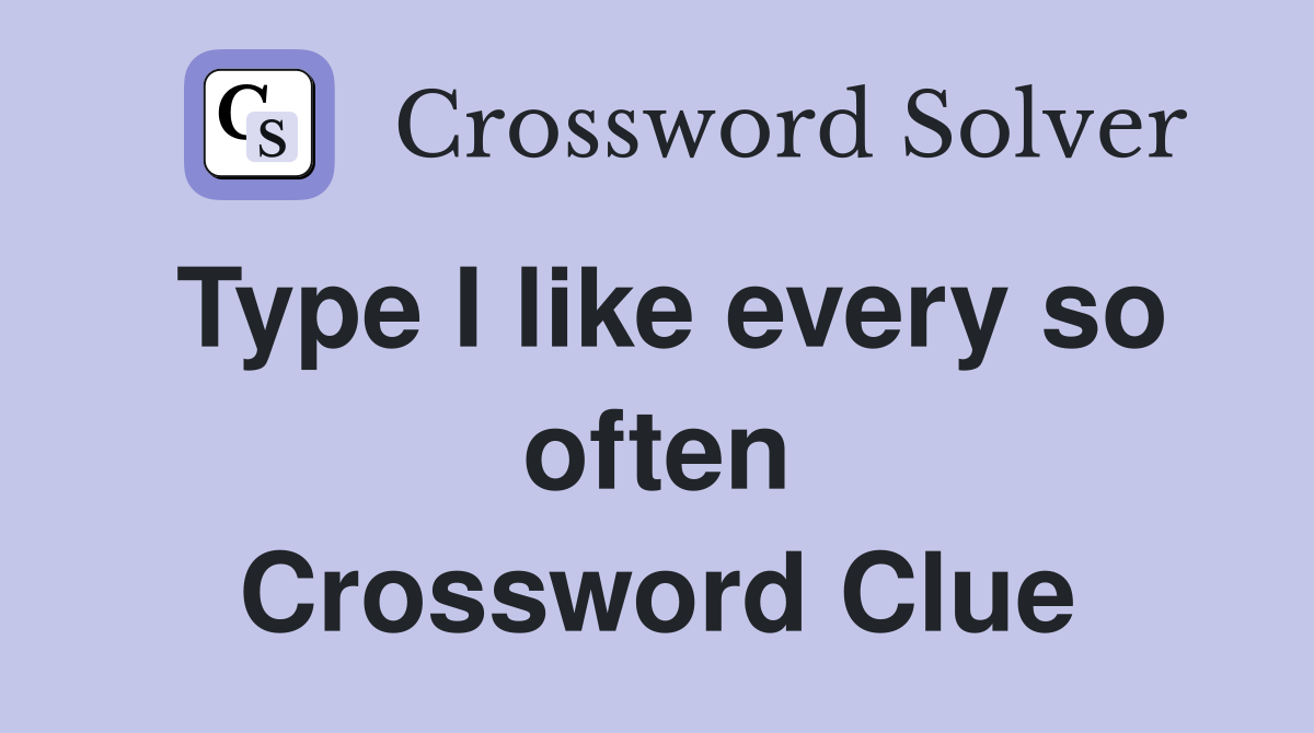 Type I like every so often Crossword Clue