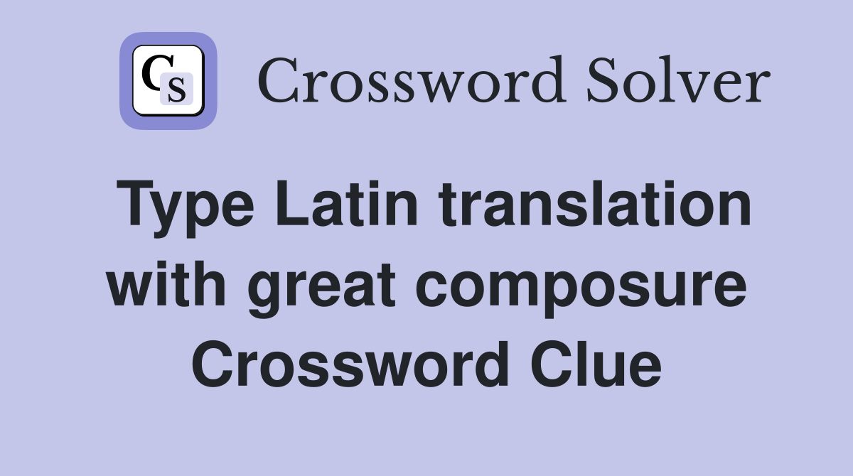 Type Latin translation with great composure Crossword Clue