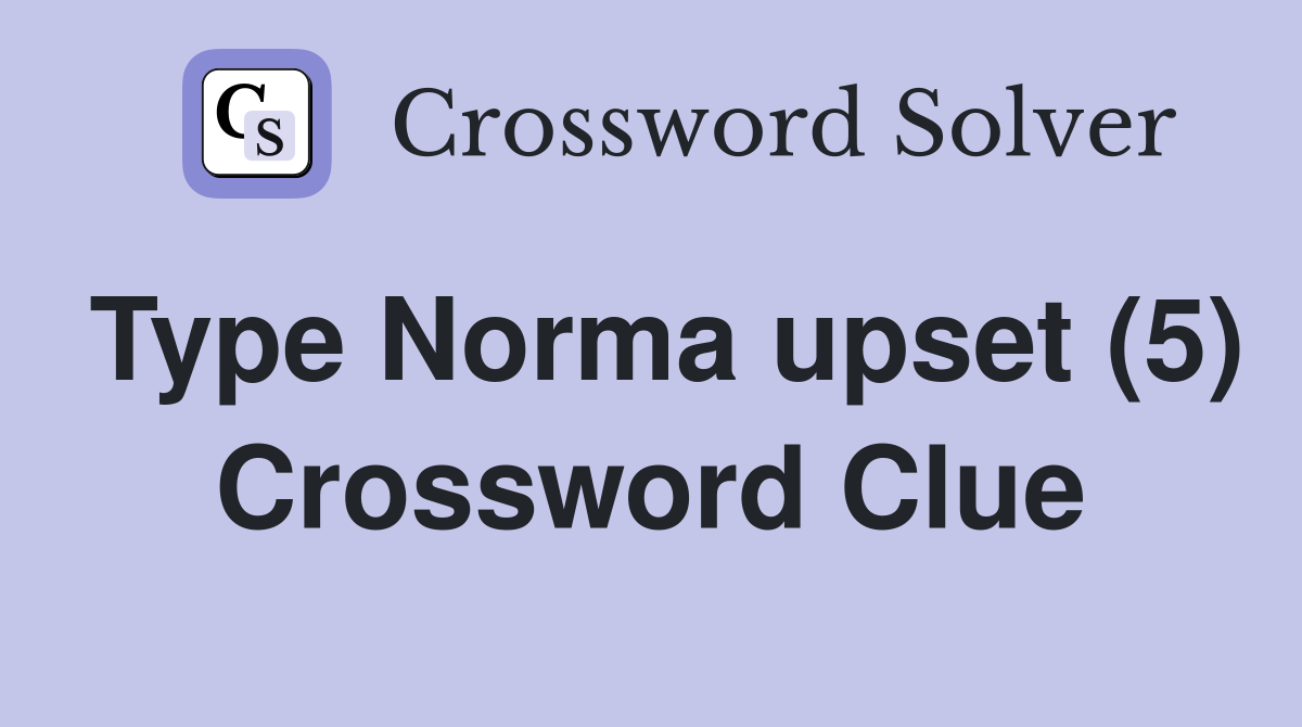 Type Norma upset (5) Crossword Clue