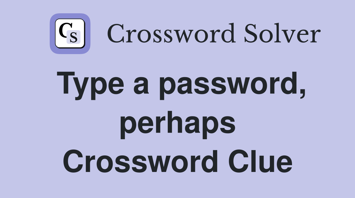 Type a password, perhaps Crossword Clue