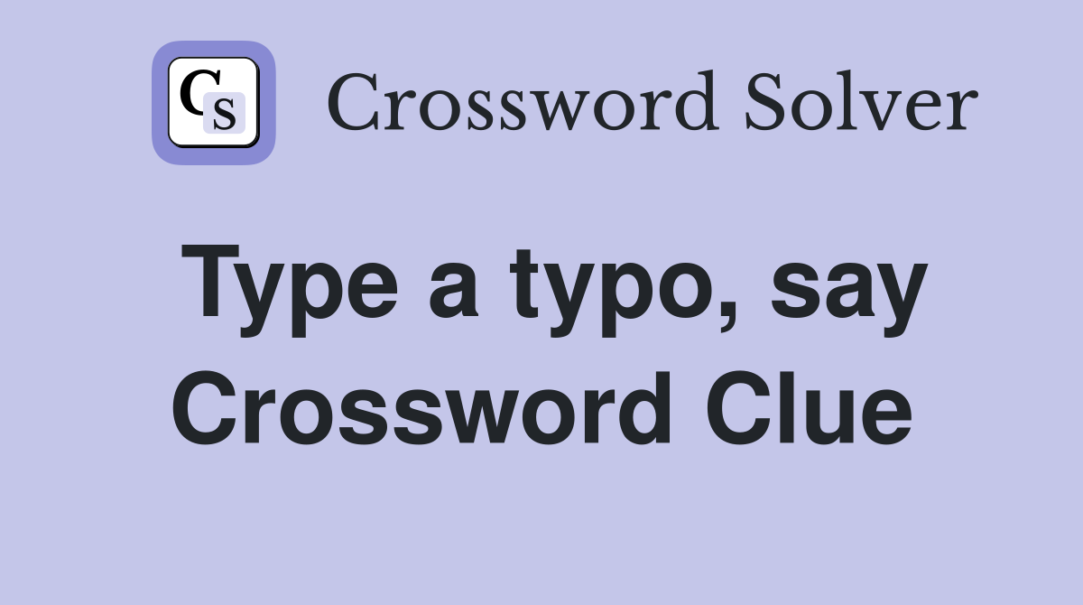 Type a typo, say Crossword Clue