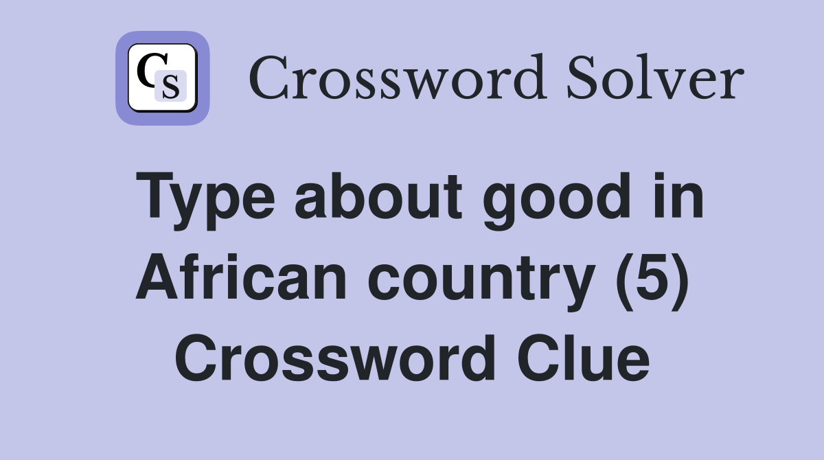 Type about good in African country (5) Crossword Clue